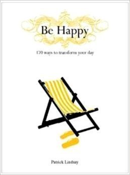 9781606712214: Be Happy, 170 Ways to Transform Your Day by Patrick Lindsay (2014-11-09)
