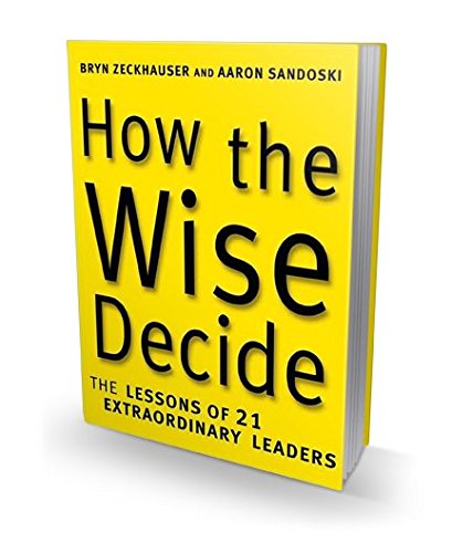

How the Wise Decide: the Lessons of 21 Extraordinary Leaders