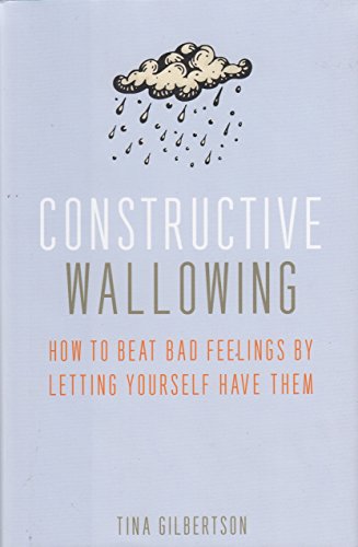 Stock image for Constructive Wallowing: How to Beat Bad Feelings by Letting Yourself Have Them for sale by Books-FYI, Inc.