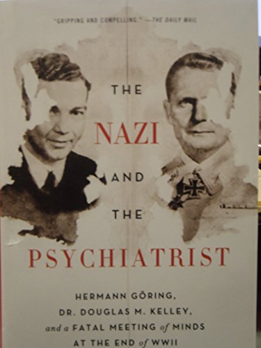 Stock image for The Nazi and the Psychiatrist Hermann Goring, Dr. Douglas M. Kellet, and a Fatal Meeting of Minds At The End of WW 2 for sale by KuleliBooks