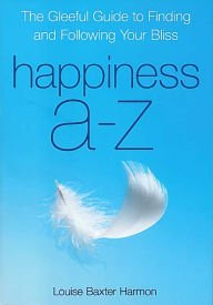 Imagen de archivo de Happiness A-Z: The Gleeful Guide to Finding and Following Your Bliss a la venta por Gulf Coast Books