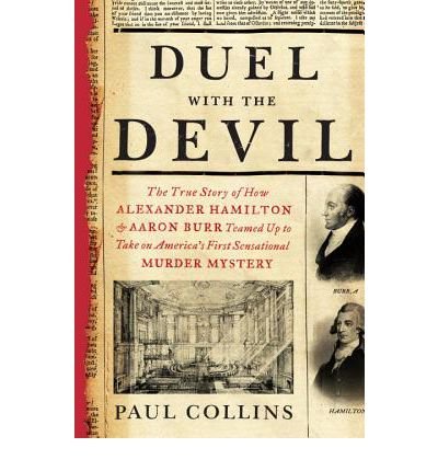 Stock image for [ DUEL WITH THE DEVIL: THE TRUE STORY OF HOW ALEXANDER HAMILTON AND AARON BURR TEAMED UP TO TAKE ON AMERICA'S FIRST SENSATIONAL MURDER MYSTER By Collins, Paul ( Author ) Hardcover Jun-04-2013 for sale by Better World Books