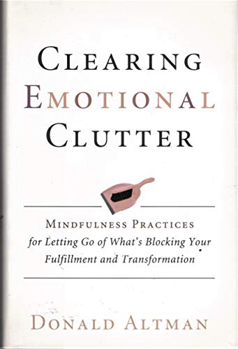 Beispielbild fr Clearing Emotional Clutter. Mindfulness Practices for Letting go of What  s Blocking Your Fulfillment and Transformation zum Verkauf von Half Price Books Inc.