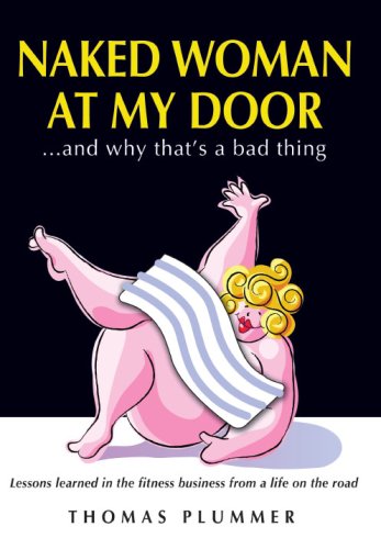 9781606790120: Naked Woman at My Door........and Why That's a Bad Thing: Lessons Learned in the Fitness Business from a Life on the Road