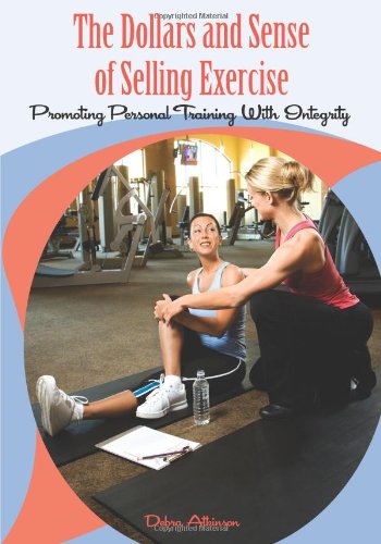 9781606791707: The Dollars and Sense of Selling Exercise: Promoting Personal Training With Integrity by Debra Atkinson (2011) Paperback