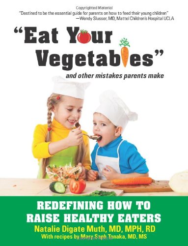 Beispielbild fr Eat Your Vegetables and Other Mistakes Parents Make: Redefining How to Raise Healthy Eaters zum Verkauf von Books From California