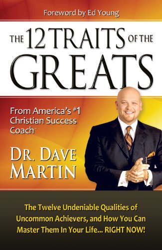 The 12 Traits of the Greats: The Twelve Undeniable Qualities of Uncommon Achievers, and How You Can Master Them in Your Life... Right Now! (9781606833131) by Dave Martin