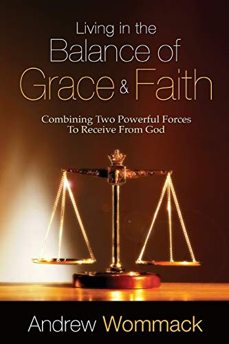 9781606833902: Living in the Balance of Grace and Faith: Combining Two Powerful Forces To Receive From God