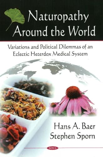 Naturopathy Around the World: Variations and Political Dilemmas of an Eclectic Heterdox Medical System: Variations & Political Dilemmas of an Eclectic Heterdox Medical System (9781606925904) by Sporn, Stephen; Baer, Hans A