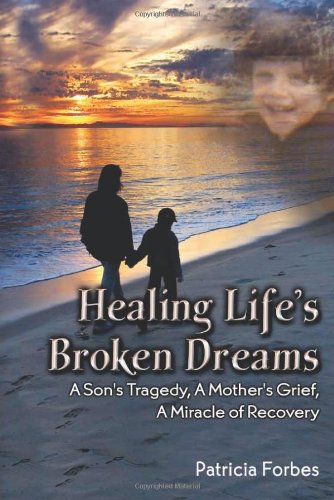 Healing Life's Broken Dreams: A Son's Tragedy, a Mother's Grief, a Miracle Recovery (9781606936412) by Forbes, Patricia