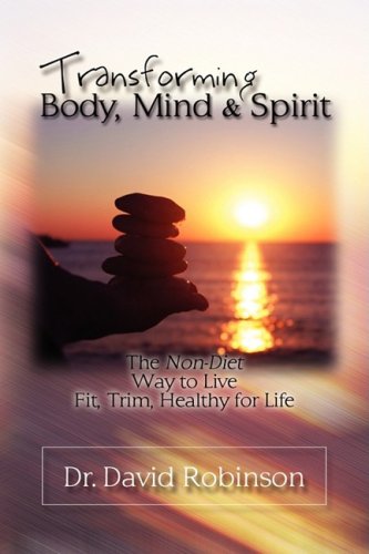 Transforming Body, Mind and Spirit: The Non-Diet Way to Live Fit, Trim, Healthy for Life (9781606937648) by David Robinson