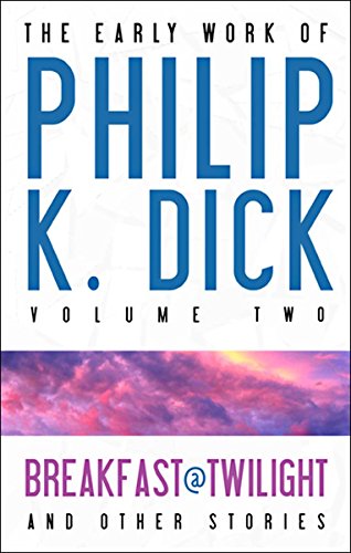 Imagen de archivo de The Early Work of Philip K. Dick, Volume Two: Breakfast at Twilight and Other Stories a la venta por Aladdin Books