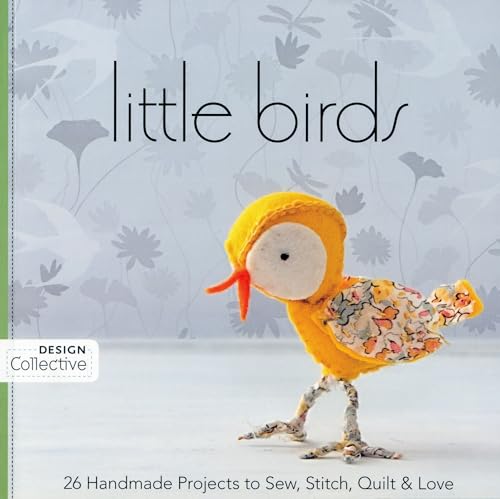 Imagen de archivo de Little Birds: 26 Handmade Projects to Sew, Stitch, Quilt & Love (Design Collective) a la venta por Ergodebooks