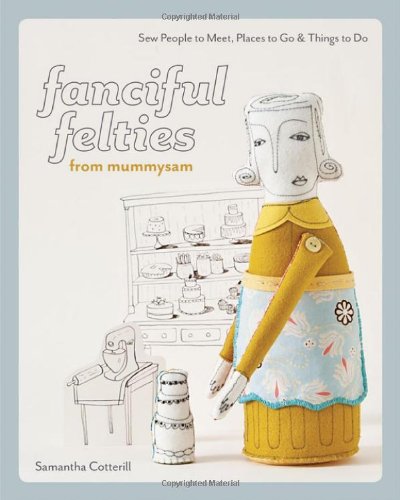 Stock image for Fanciful Felties from Mummysam Sew People to Meet, Places to Go and Things to Do for sale by TextbookRush