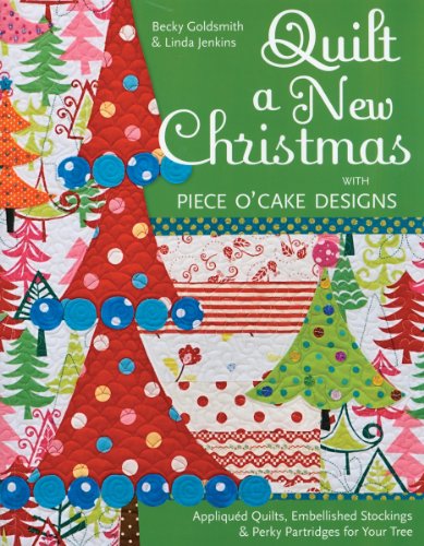 Beispielbild fr Quilt a New Christmas with Piece O'Cake Designs: Appliqued Quilts, Embellished Stockings & Perky Partridges for Your Tree zum Verkauf von ZBK Books