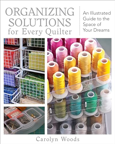 

Organizing Solutions for Every Quilter: An Illustrated Guide to the Space of Your Dreams