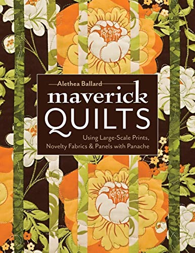 Stock image for Maverick Quilts: Using Large-Scale Prints, Novelty Fabrics & Panels with Panache for sale by Montana Book Company