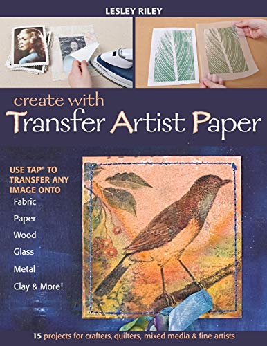 Beispielbild fr Create with Transfer Artist Paper : Use TAP to Transfer Any Image onto Fabric, Paper, Wood, Glass, Metal, Clay and More! zum Verkauf von Better World Books