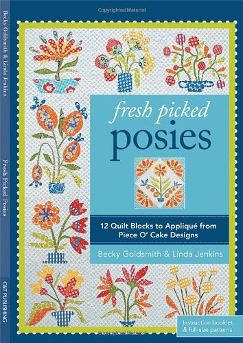 Fresh Picked Posies: 12 Quilt Blocks to Applique from Piece O? Cake Designs (9781607053682) by Goldsmith, Becky; Jenkins, Linda