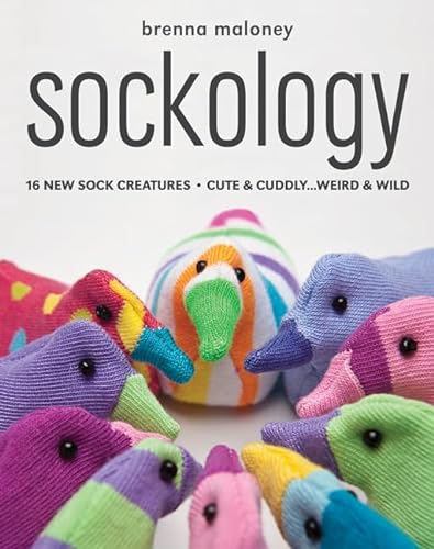 Sockology: 16 New Sock Creatures, Cute & Cuddly.Weird & Wild