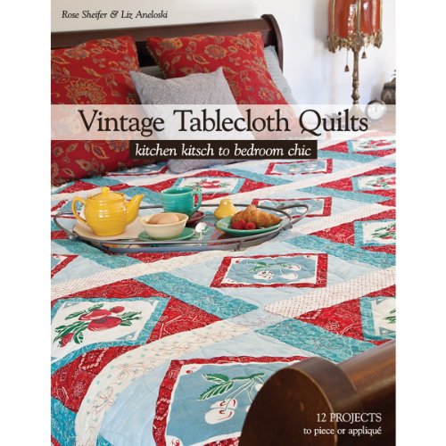 Beispielbild fr Vintage Tablecloth Quilts: Kitchen Kitsch to Bedroom Chic   12 Projects to Piece or Appliqué zum Verkauf von BooksRun