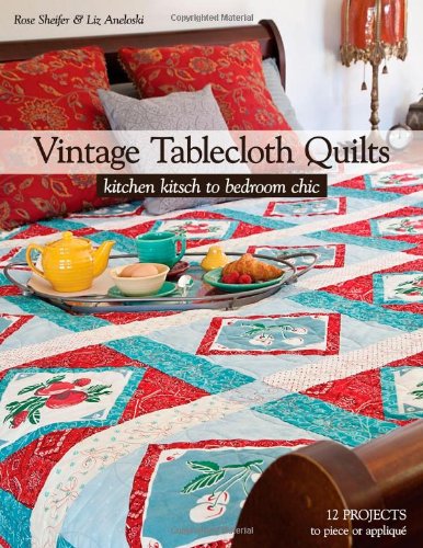 Stock image for Vintage Tablecloth Quilts: Kitchen Kitsch to Bedroom Chic   12 Projects to Piece or Appliqué for sale by BooksRun
