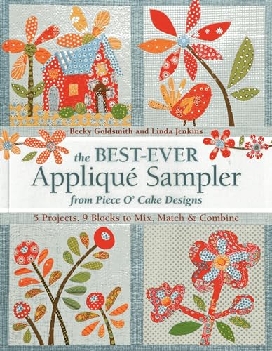 The Best-Ever Applique Sampler from Piece Oâ€™Cake Designs (9781607054719) by Piece O' Cake Designs; Goldsmith Piece O' Cake, Becky; Jenkins Piece Oâ€™ Cake, Linda