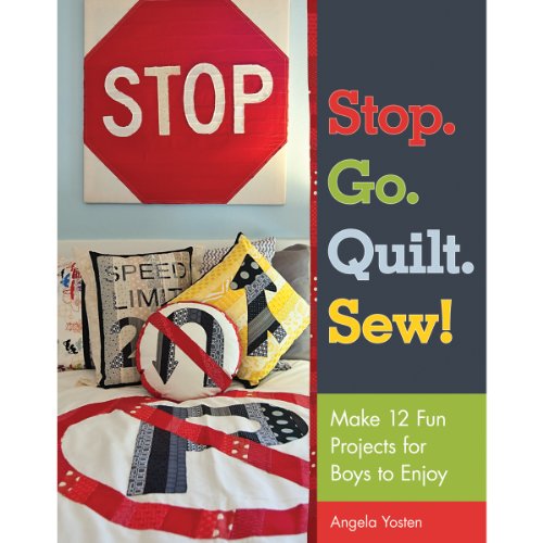 Stock image for Stop. Go. Quilt. Sew! : Make 12 Fun Projects for Boys to Enjoy for sale by Better World Books