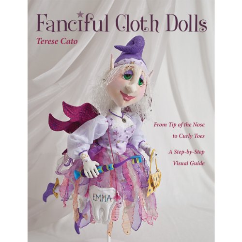 9781607055525: Fanciful Cloth Dolls: From Tip of the Nose to Curly Toes―Step-by-Step Visual Guide