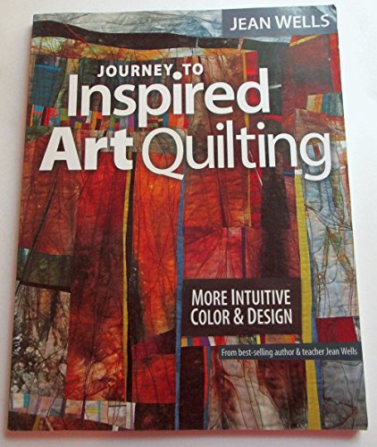 Stock image for Journey to Inspired Art Quilting: More Intuitive Color & Design for sale by HPB-Diamond