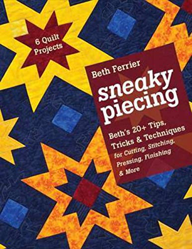 Stock image for Sneaky Piecing: Beth's 20+ Tips, Tricks & Techniques for Piecing, Stitching, Cutting, Finishing, Pressing & More . 6 Quilt Projects for sale by Wonder Book