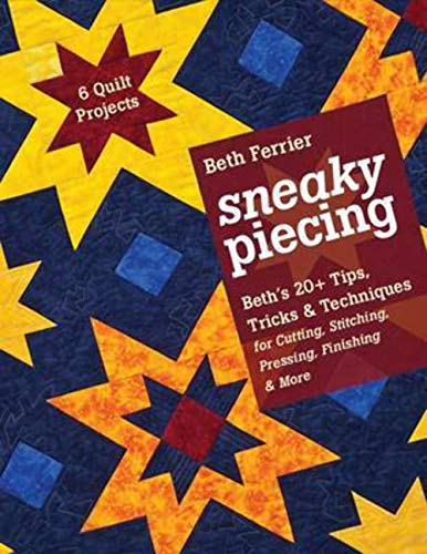 Sneaky Piecing: Beth's 20+ Tips, Tricks and Techniques for Cutting, Stitching, P