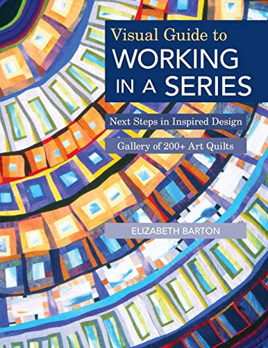Beispielbild fr Visual Guide to Working in a Series : Next Steps in Inspired Design - Gallery of 200+ Art Quilts zum Verkauf von Better World Books