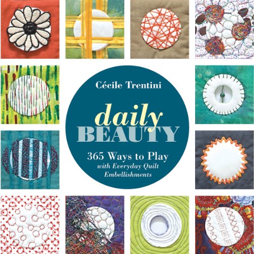 Beispielbild fr Daily Beauty : 365 Ways to Play with Everyday Quilt Embellishments zum Verkauf von Better World Books