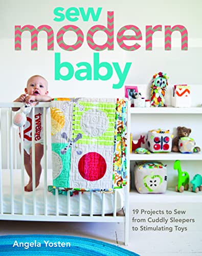 Stock image for Sew Modern Baby: 19 Projects to Sew from Cuddly Sleepers to Stimulating Toys for sale by Reliant Bookstore