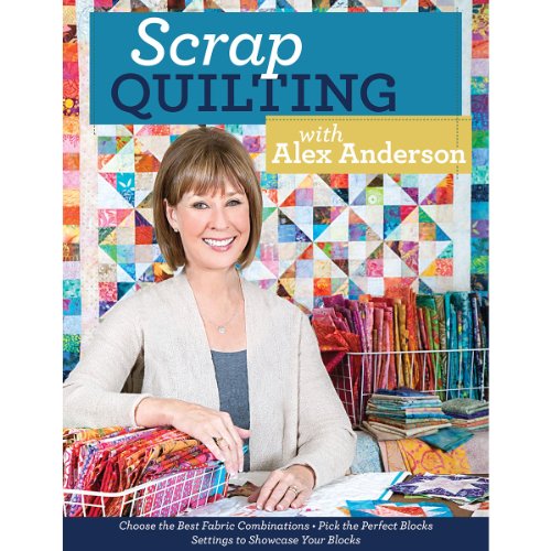 

Scrap Quilting with Alex Anderson: Choose the Best Fabric Combinations . Pick the Perfect Blocks . Settings to Showcase Your Blocks