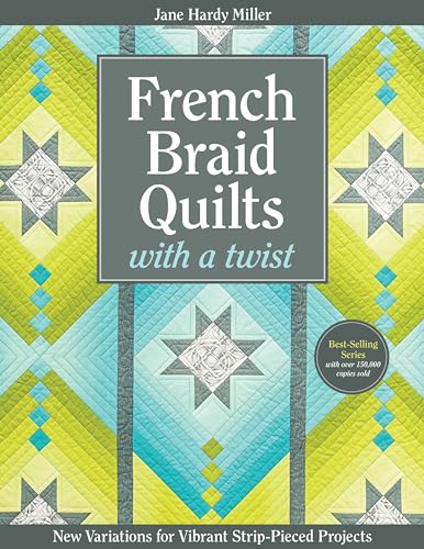 French Braid Quilts With A Twist: New Variations For Vibrant Strip- Pieced Projects