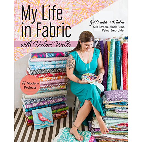 Stock image for My Life in Fabric with Valori Wells: 14 Modern Projects . Get Creative with Fabric?Silk Screen, Block Print, Paint, Embroider for sale by SecondSale