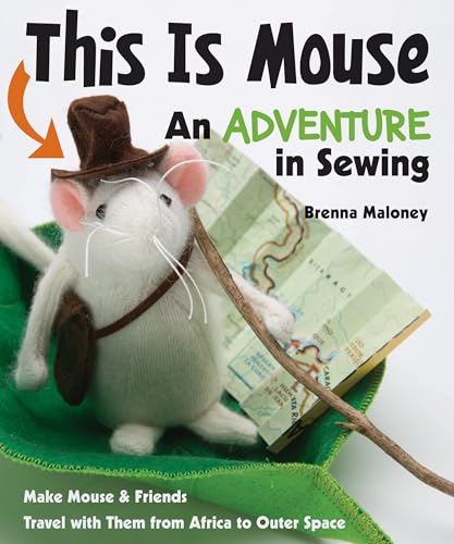 Stock image for This is Mouse: An Adventure in Sewing: Make Mouse & Friends â  ¢ Travel with Them from Africa to Outer Space for sale by WorldofBooks