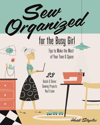 9781607059790: Sew Organized for the Busy Girl: Tips to Make the Most of Your Time and Space