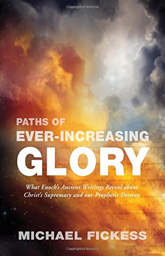 Stock image for Paths of Ever-Increasing Glory: What Enoch's Ancient Writings Reveal about Christ's Supremacy and our Prophetic Destiny for sale by GF Books, Inc.