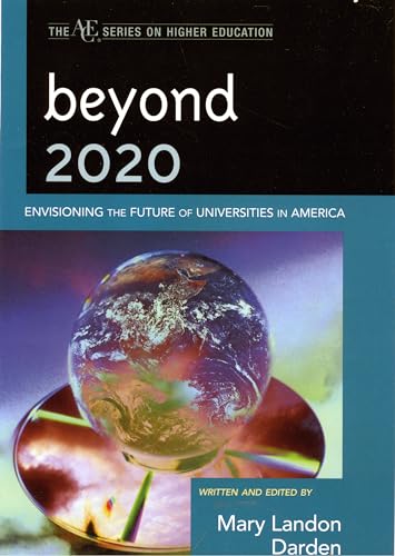 Beyond 2020: Envisioning the Future of Universities in America (The ACE Series on Higher Education) - Darden, Mary Landon [Editor]; Astin, Alexander W. [Contributor]; Astin, Helen [Contributor]; Box, Jay [Contributor]; System, Technical College [Contributor]; Vivian Bull, President Emerita [Contributor]; Carmody, John [Contributor]; Cloud Professor of Educational Administration Baylor University, Robert C. [Contributor]; Fox, Karen [Contributor]; Gardner, H Stephen [Contributor]; Gerber, Larry [Contributor]; Livingston, Randy [Contributor]; McGee, Daniel [Contributor]; Meyer, Andrew L. [Contributor]; Neal, James G. [Contributor]; Trachtenberg, Stephen Joel [Contributor]; Underwood, President William [Contributor]; Ummersen, Claire Van [Contributor]; Dorpel, Ronald Vanden [Contributor]; L. Zimpher, President Nancy [Contributor];
