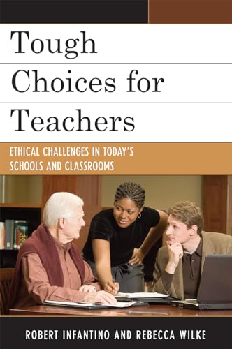 Tough Choices for Teachers: Ethical Challenges in Today's Schools and Classrooms (9781607090854) by Infantino, Robert; Wilke, Rebecca