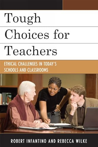 Tough Choices for Teachers: Ethical Challenges in Today's Schools and Classrooms (9781607090861) by Robert L. Infantino; Rebecca Wilke