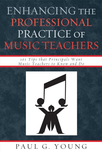 Stock image for Enhancing the Professional Practice of Music Teachers: 101 Tips that Principals Want Music Teachers to Know and Do for sale by Michael Lyons