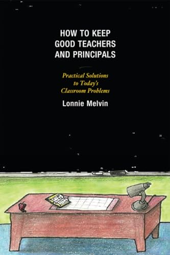 9781607099550: How to Keep Good Teachers and Principals: Practical Solutions to Today's Classroom Problems