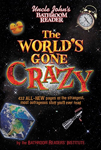 9781607101017: Uncle John's Bathroom Reader The World's Gone Crazy: 432 All-new Pages of the Strangest, Most Outrageous Stuff You'll Ever Read (Uncle John's Bathroom Readers)