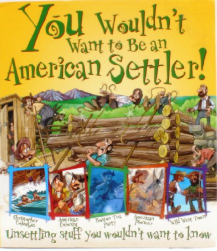 Imagen de archivo de You Wouldnt Want to Be and American Settler! (Unserttling stuff you wouldnt want to know) a la venta por Goodwill Books