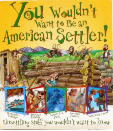 Stock image for You Wouldn't Want to Be and American Settler! (Unserttling stuff you wouldn't want to know) for sale by St Vincent de Paul of Lane County