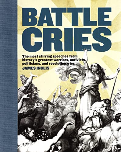 Beispielbild fr Battle Cries: The Most Stirring Speeches from Historys Greatest Warriors, Activists, Politicians, and Revolutionaries zum Verkauf von Reuseabook